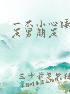 一不小心睡了室友男朋友