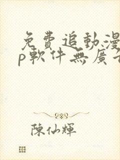 免费追动漫app软件无广告无病毒下载