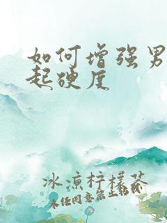 如何增强男人勃起硬度