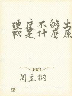 硬度不够出来就软是什么原因引起的