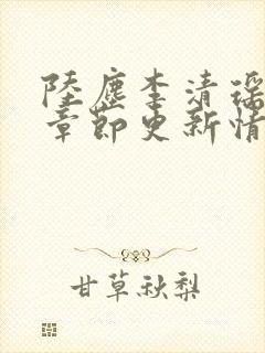 陆尘李清瑶最新章节更新情况