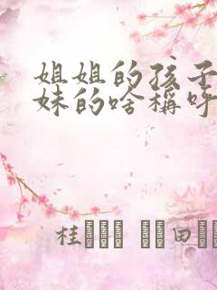 姐姐的孩子是妹妹的啥称呼