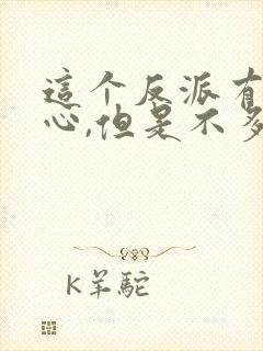 这个反派有点良心,但是不多小说免费