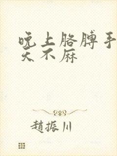 晚上胳膊手麻白天不麻