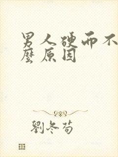 男人硬而不坚什么原因