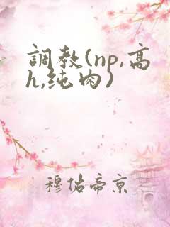 调教(np,高h,纯肉)