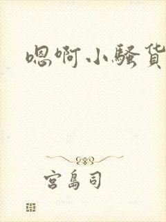 嗯啊小骚货真紧