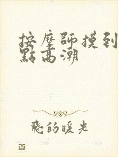 按摩师摸到我g点高潮