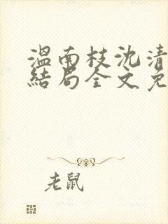 温南枝沈清宴大结局全文免费阅读