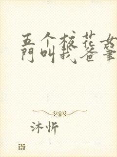 五个校花女神堵门叫我爸笔趣阁