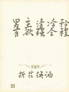 男主清冷矜贵占有欲强全程宠