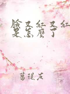 脸又红又红肿痒是怎么了