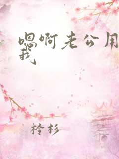 嗯啊老公用力干我