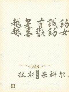 越是有钱的男人越喜欢的女人