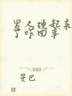 男人硬起来又软了咋回事