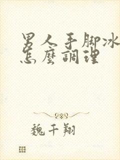 男人手脚冰凉要怎么调理