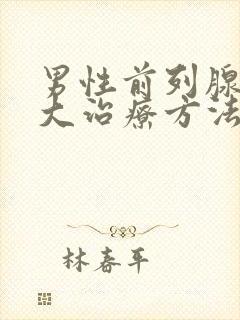 男性前列腺有肥大治疗方法