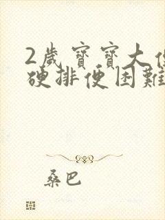 2岁宝宝大便干硬排便困难怎么办