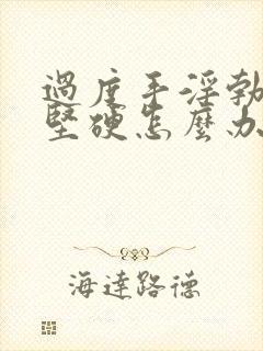 过度手淫勃起不坚硬怎么办