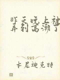 昨天晚上被老公弄到高潮了