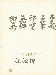 柳无邪免费阅读无弹窗笔趣阁