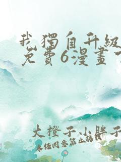 我独自升级漫画免费6漫画下拉式