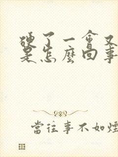 硬了一会又软了是怎么回事