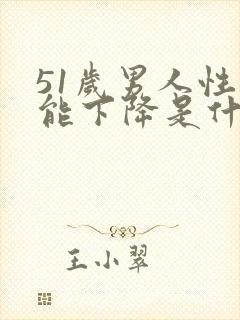 51岁男人性功能下降是什么原因