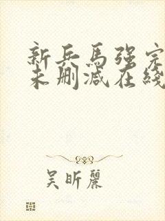 新兵马强完整版未删减在线免费观看