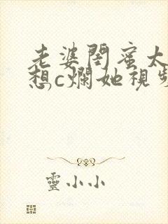 老婆闺蜜太骚了想c烂她视频