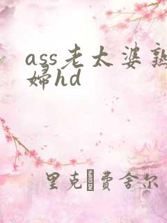 ass老太婆熟妇hd