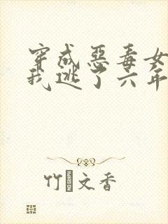 穿成恶毒女配后我逃了六年