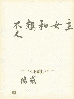 不想和女主抢男人