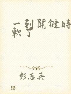 一到关键时刻就软了