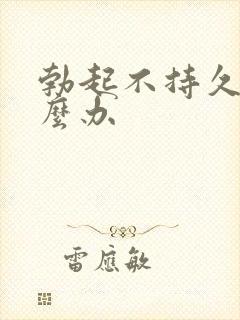 勃起不持久硬怎么办