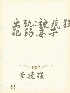 出轨:被疯狂侵犯的妻子