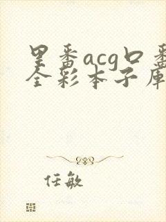 里番acg口番全彩本子库app