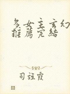 多女主玄幻小说推荐完结