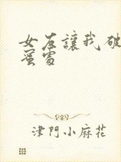 女友让我破她闺蜜处