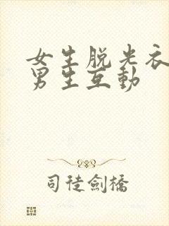 女生脱光衣服和男生互动