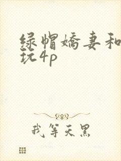 绿帽娇妻和别人玩4p