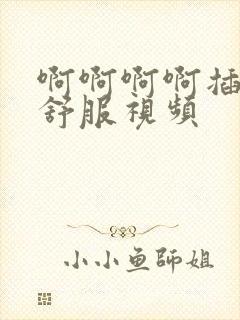 啊啊啊啊插的好舒服视频