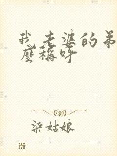 我老婆的弟弟怎么称呼