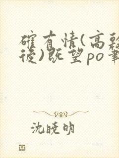 确有情(高干婚后)既望po笔趣阁