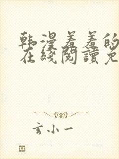 韩漫羞羞的漫画在线阅读免费漫画入口