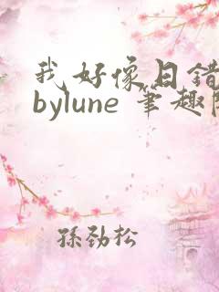 我好像日错人了bylune 笔趣阁在线阅读