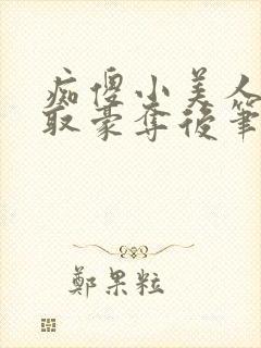痴傻小美人被抢取豪夺后笔趣阁