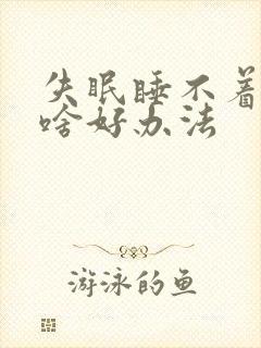 失眠睡不着觉有啥好办法