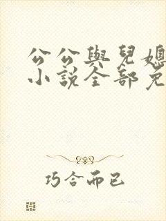 公公与儿媳妇的小说全部免费