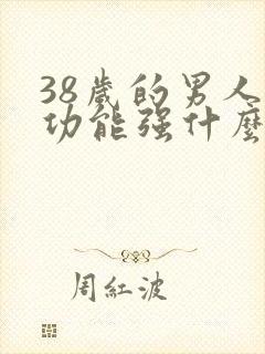 38岁的男人性功能强什么原因